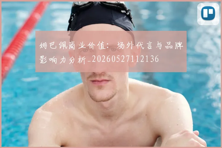 姆巴佩商业价值：场外代言与品牌影响力分析_20260527112136